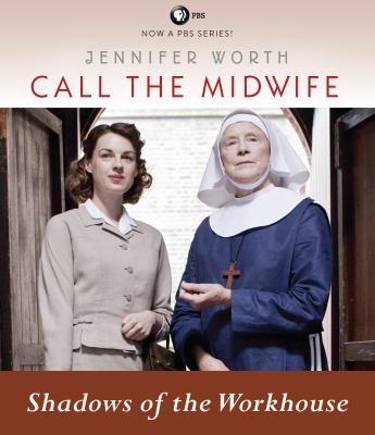 Call the Midwife: Shadows of the workhouse by Jennifer Worth