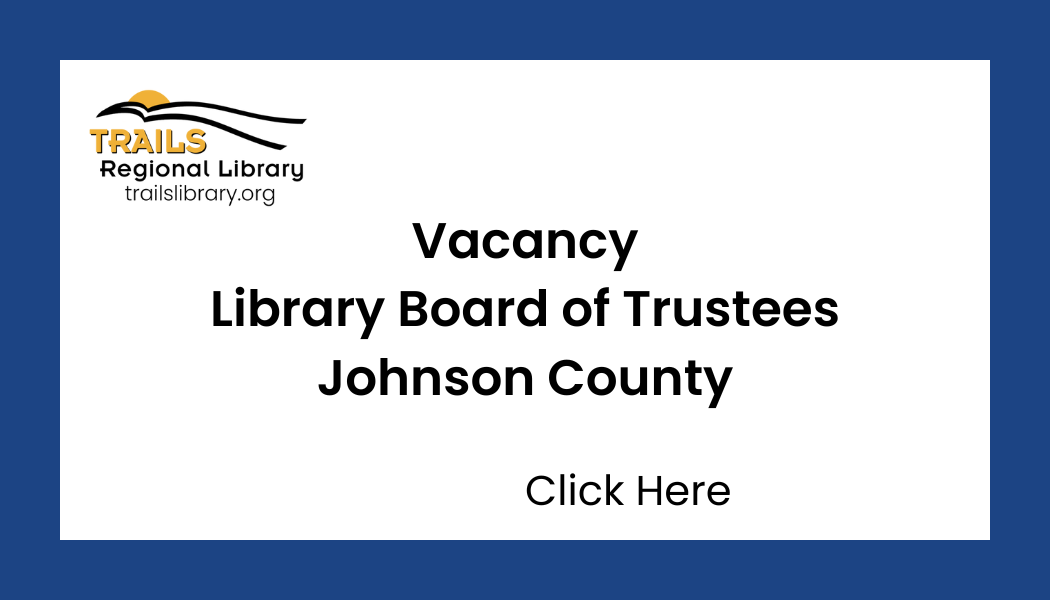 Blue Rectangle, upper left corner has Two trails diverging with a setting sun above the words Trails Regional Library. Center Text reads "Vacancy Library Board of Trustees Johnson County Click for more information"