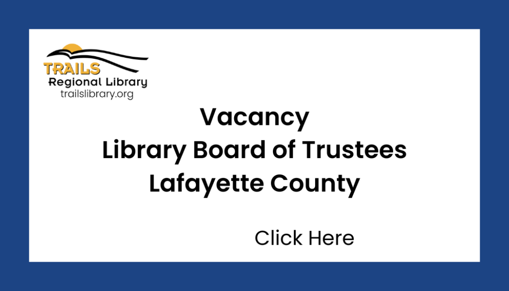 Blue Rectangle, upper left corner has Two trails diverging with a setting sun above the words Trails Regional Library. Center Text reads "Vacancy Library Board of Trustees Lafayette County Click for more information"